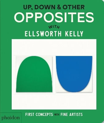 Up, Down & Other Opposites: With Ellsworth Kelly Phaidon Editors Phaidon Press Ltd 0311