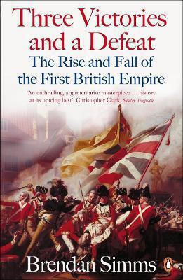 Three Victories And A Defeat The Rise And Fall Of The First British Empire