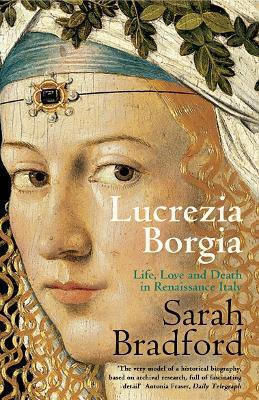 Lucrezia Borgia Life Love And Death In Renaissance Italy Sarah Bradford