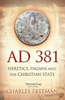 Ad 381 Heretics Pagans And The Christian State Charles Freeman