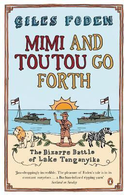 Mimi And Toutou Go Forth The Bizarre Battle Of Lake Tanganyika Giles Foden