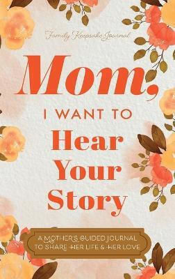 Mom, I Want To Hear Your Story: A Mother's Guided Journal To Share Her Life & Her Love Jeffrey Mason Eyp Publishing