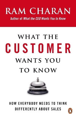 What The Customer Wants You To Know How Everybody Needs To Think Differently About Sales Ram Charan