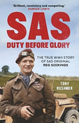 Sas Duty Before Glory The True Wwii Story Of Sas Original Reg Seekings As Featured On Sas Rogue Heroes Tony Rushmer