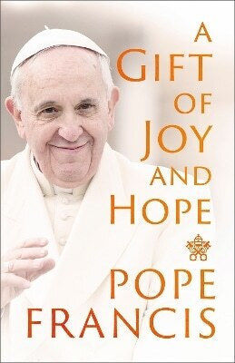 A Gift of Joy And Hope Pope Francis
