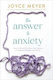 The Answer To Anxiety: How To Break Free From The Tyranny Of Anxious Thoughts And Worry Joyce Meyer Faithwords 0513