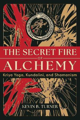 The Secret Fire Of Alchemy Kriya Yoga Kundalini And Shamanism Kevin B Turner 0327