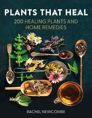 Plants That Heal: 200 Healing Plants And Home Remedies Rachel Newcombe William Collins