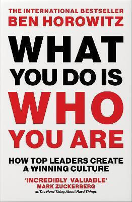 What You Do Is Who You Are: How Top Leaders Create A Winning Culture Ben Horowitz William Collins