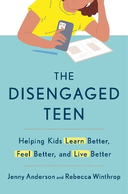 The Disengaged Teen Helping Kids Learn Better Live Better And Feel Better Rebecca Winthrop