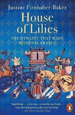 House Of Lilies The Dynasty That Made Medieval France Justine Firnhaber-baker House Of Lilies The Dynasty That Made Medieval France Justine Firnhaber-baker
