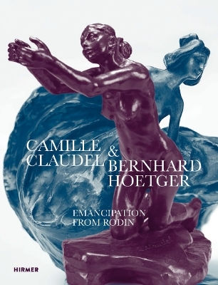 Camille Claudel And Bernhard Hoetger: Emancipation From Rodin Hirmer Verlag 0603
