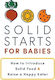 Solid Starts For Babies How To Introduce Solid Food And Raise A Happy Eater Solid Starts Inc
