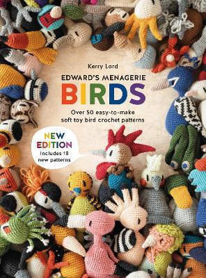 Edward's Menagerie Birds New Edition Over 50 Easy-to-make Toy Crochet Bird Patterns Kerry Lord Edward's Menagerie Birds New Edition Over 50 Easy-to-make Toy Crochet Bird Patterns Kerry Lord