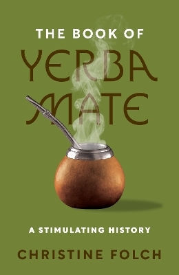 The Book Of Yerba Mate A Stimulating History Professor Christine Folch