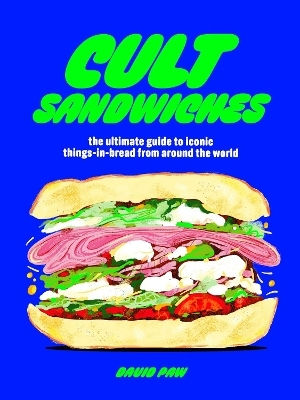 Cult Sandwiches The Ultimate Guide To Iconic Things-in-bread From Around The World David Paw 0325