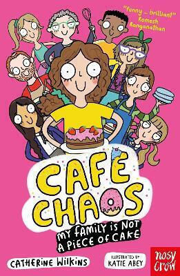 Café Chaos: My Family Is Not A Piece Of Cake Catherine Wilkins Nosy Crow Ltd