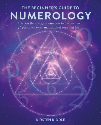 The Beginner’s Guide To Numerology: Harness The Energy Of Numbers To Discover Your Personal Power And Manifest Your Best Life Kirsten Riddle Cico Books