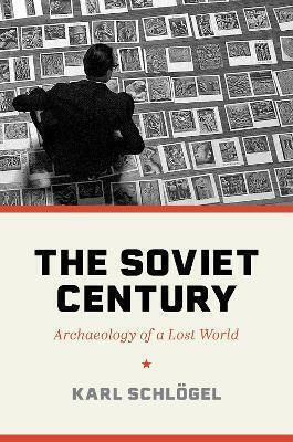 The Soviet Century Archaeology Of A Lost World Karl Schlogel