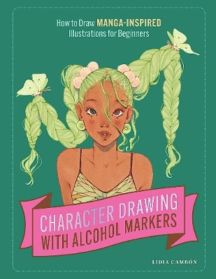 Character Drawing With Alcohol Markers: How To Draw Manga-inspired Illustrations For Beginners Lidia Cambón Blue Star Press Character Drawing With Alcohol Markers: How To Draw Manga-inspired Illustrations For Beginners Lidia Cambón Blue Star Press