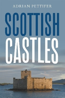 Scottish Castles Adrian Pettifer The Boydell Press