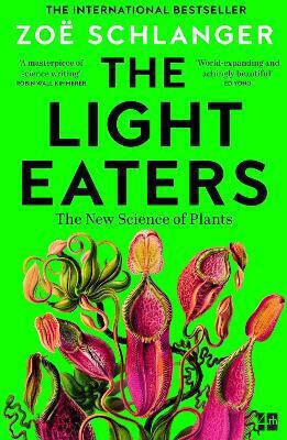 The Light Eaters: How The New Science Of Plant Intelligence Expands Our View Of Life On Earth Zoë Schlanger Fourth Estate Ltd The Light Eaters: How The New Science Of Plant Intelligence Expands Our View Of Life On Earth Zoë Schlanger Fourth Estate Ltd