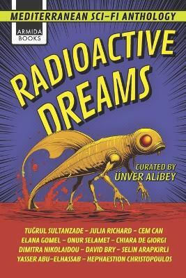 Vise Radioactive: Antologie Sci-fi Mediteraneană Vise Radioactive: Antologie Sci-fi Mediteraneană