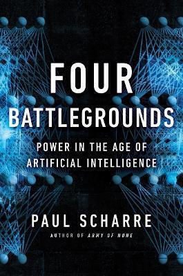 Four Battlegrounds Power In The Age Of Artificial Intelligence Paul Scharre Four Battlegrounds Power In The Age Of Artificial Intelligence Paul Scharre