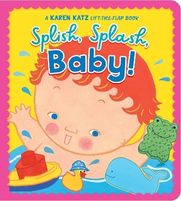 Splish Splash Baby A Karen Katz Lift-the-flap Book 0522 Splish Splash Baby A Karen Katz Lift-the-flap Book 0522