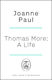 Thomas More A Life And Death In Tudor England Dr Joanne Paul