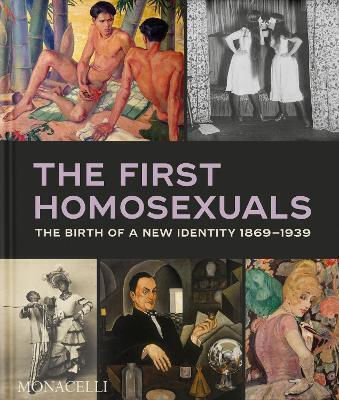 The First Homosexuals: The Birth Of A New Identity 1869-1939 Jonathan D. Katz Monacelli Press