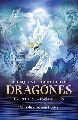 El Pequeño Libro De Los Dragones Encuentra Tu Espíritu Guía Christine Arana Fader