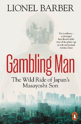 Gambling Man The Wild Ride Of Japan’s Masayoshi Son Lionel Barber