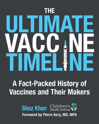 The Ultimate Vaccine Timeline: A Fact-packed History Of Vaccines And Their Makers Shaz Khan Childrens Health Defense Books