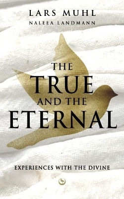 The True And The Eternal: Experiences With The Divine Lars Muhl Watkins Publishing