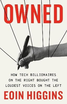 Owned: How Tech Billionaires On The Right Bought The Loudest Voices On The Left Eoin Higgins Bold Type Books