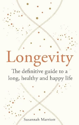 Longevity: The Definitive Guide To A Long, Healthy And Happy Life Susannah Marriott Godsfield Press Ltd