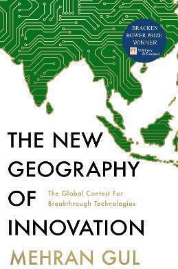 The New Geography Of Innovation: The Global Contest For Breakthrough Technologies Mehran Gul William Collins