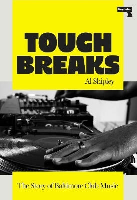 Tough Breaks: The Story Of Baltimore Club Music Al Shipley Repeater Books