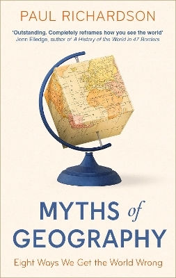 Myths Of Geography: Eight Ways We Get The World Wrong Paul Richardson Little, Brown