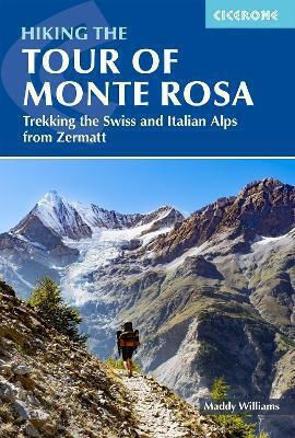Hiking The Tour Of Monte Rosa: Trekking The Swiss And Italian Alps From Zermatt Maddy Williams Cicerone Press