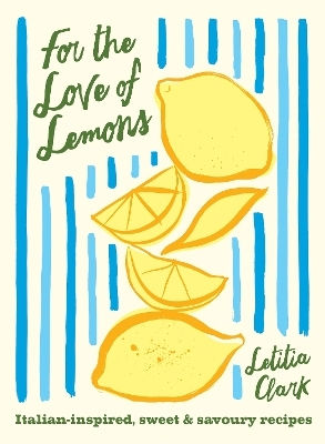 For The Love Of Lemons Italian-inspired Sweet And Savoury Recipes Letitia Clark Uk