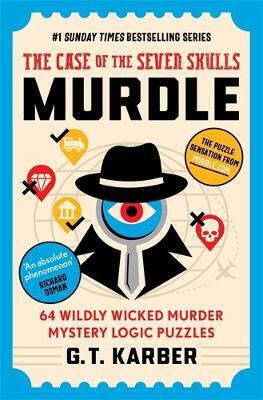 Murdle The Case Of The Seven Skulls The Sunday Times Bestselling Series 64 Wildly Wicked Murder Mystery Logic Puzzles Book 5 G T Karber Murdle The Case Of The Seven Skulls The Sunday Times Bestselling Series 64 Wildly Wicked Murder Mystery Logic Puzzles Book 5 G T Karber