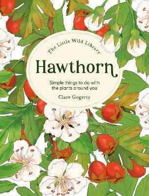 The Little Wild Library Hawthorn Simple Things To Do With The Plants Around You Clare Gogerty