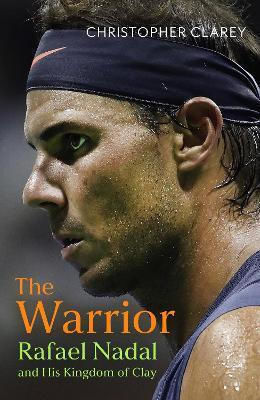 The Warrior Rafael Nadal And His Kingdom Of Clay Christopher Clarey