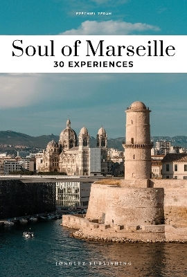 Soul Of Marseille Guide: 30 Unforgettable Experiences That Capture The Soul Of Marseille Ezequiel Zerah Jonglez