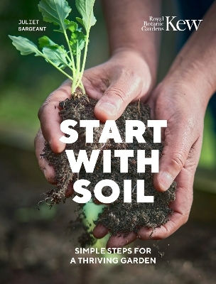 Start With Soil: Simple Steps For A Thriving Garden Royal Botanic Gardens Kew Frances Lincoln