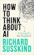How To Think About Ai: A Guide For The Perplexed Richard Susskind Oxford University Press
