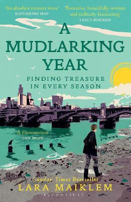 A Mudlarking Year: Finding Treasure In Every Season Lara Maiklem Bloomsbury Publishing Plc