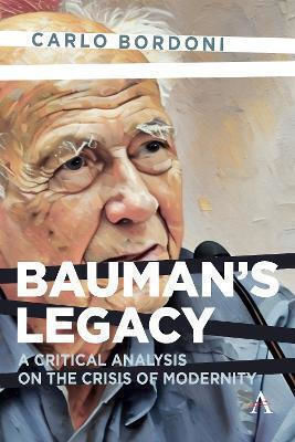 Bauman's Legacy: A Critical Analysis On The Crisis Of Modernity Carlo Bordoni Anthem Press